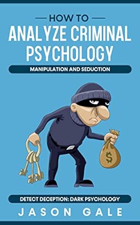 how to analyze criminal psychology manipulation and seduction detect deception dark psychology 1st edition