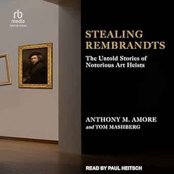 stealing rembrandts the untold stories of notorious art heists unabridged edition tom mashberg ,anthony m