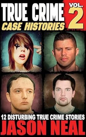 true crime case histories volume 2 12 disturbing true crime stories 1st edition jason neal b07xhw4r3q