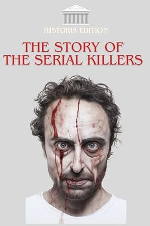 the story of the serial killers a dive into the souls of serial killers who have left their mark on history