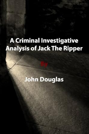 a criminal investigative analysis of jack the ripper 1st edition john douglas b004xjctdk