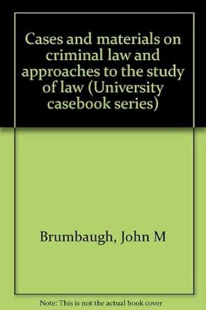 cases and materials on criminal law and approaches to the study of law 1st edition john m brumbaugh