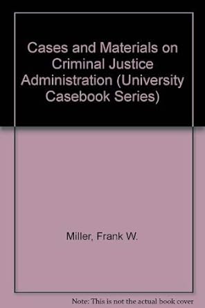 cases and materials on criminal justice administration 1st edition frank william miller 0882778609,