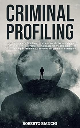 criminal profiling scopri cosa si annida in una mente criminale e cosa spinge a diventare serial killer un
