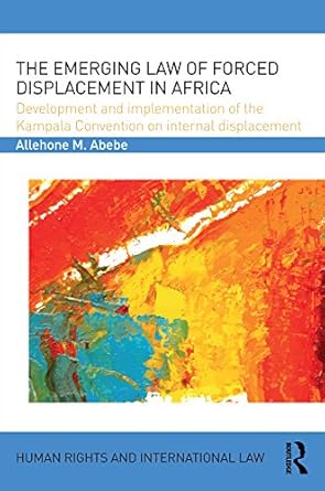 the emerging law of forced displacement in africa development and implementation of the kampala convention on
