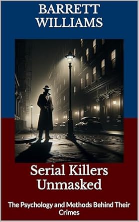 serial killers unmasked the psychology and methods behind their crimes 1st edition barrett williams ,chatgpt