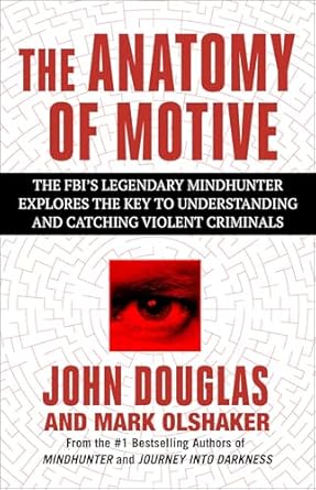the anatomy of motive the fbis legendary mindhunter explores the key to understanding and catching violent