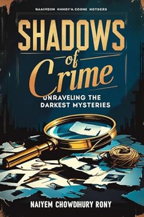 shadows of crime unraveling the darkest mysteries 1st edition naiyem chowdhury rony b0dwdt5dhy