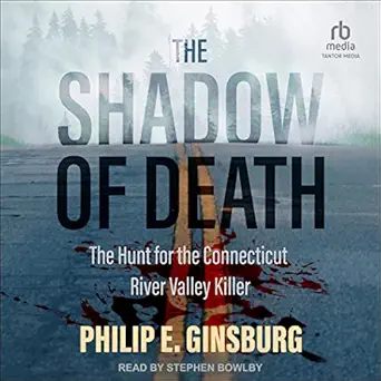 the shadow of death the hunt for the connecticut river valley killer 1st edition philip e ginsburg ,stephen