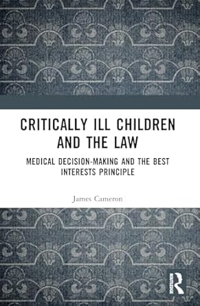 critically ill children and the law medical decision making and the best interests principle 1st edition