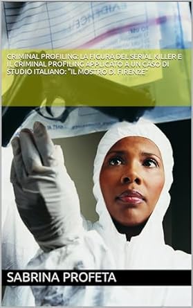 criminal profiling la figura del serial killer e il criminal profiling applicato a un caso di studio italiano