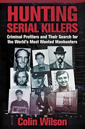 hunting serial killers criminal profilers and their search for the worlds most wanted manhunters 1st edition