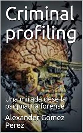 criminal profiling una mirada dese la psiquiatria forense 1st edition alexander gomez perez b08cbm7tbp,