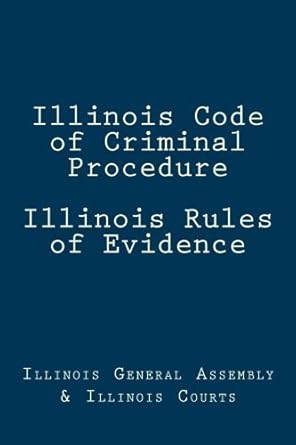 illinois code of criminal procedure illinois rules of evidence by illinois general assembly 1st edition