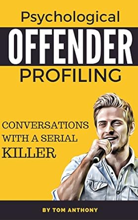psychological offender profiling conversations with a serial killer 1st edition tom anthony b073rzh174
