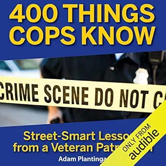 400 things cops know street smart lessons from a veteran patrolman 1st edition adam plantinga ,mark boyett