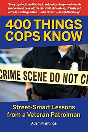 400 things cops know street smart lessons from a veteran patrolman 1st edition adam plantinga 1610352173,
