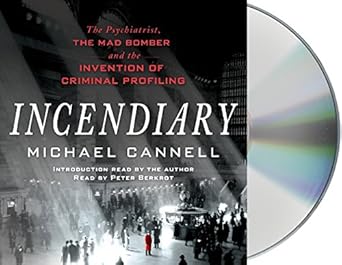 incendiary the psychiatrist the mad bomber and the invention of criminal profiling unabridged edition michael