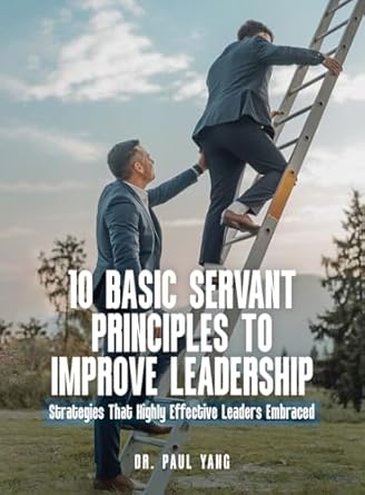 10 basic servant principles to improve leadership strategies that highly effective leaders embraced 1st