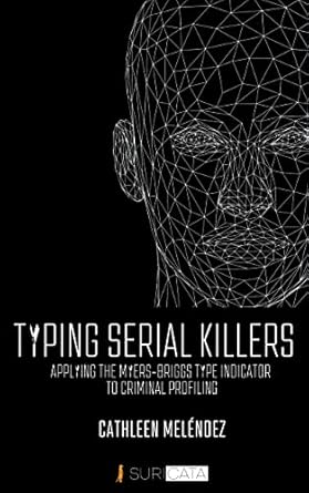 typing serial killers applying the myers briggs type indicator to criminal profiling 1st edition cathleen