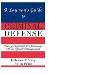 a laymans guide to criminal defense know your legal rights from first contact with law enformcement through