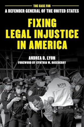 fixing legal injustice in america the case for a defender general of the united states 1st edition andrea d