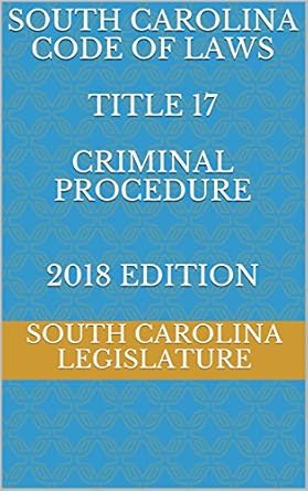 south carolina code of laws title 17 criminal procedure 2018th edition south carolina legislature b07fz7ygbz