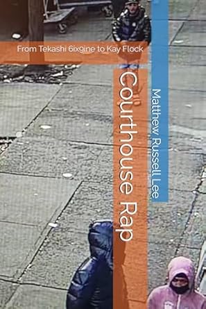 courthouse rap from tekashi 6ix9ine to kay flock 1st edition matthew russell lee b0f2838y5l, 979-8315185413