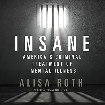 insane americas criminal treatment of mental illness 1st edition alisa roth ,tavia gilbert ,tantor audio