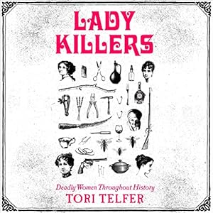 lady killers deadly women throughout history 1st edition tori telfer ,jaime lamchick ,harperaudio b08r12rss7