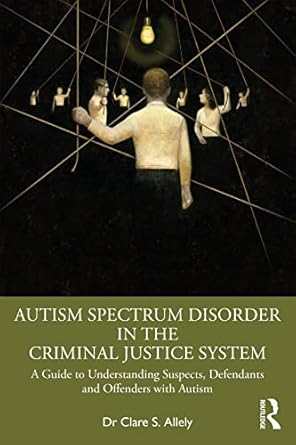 autism spectrum disorder in the criminal justice system a guide to understanding suspects defendants and