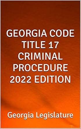 georgia code title 17 criminal procedure 2022nd edition georgia legislature b08pvxdf5n, b09sdj9ly1