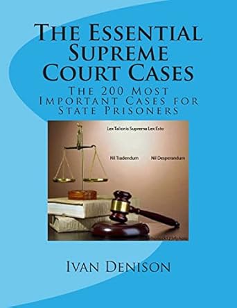 the essential supreme court cases the 200 most important cases for state prisoners 1st edition ivan denison