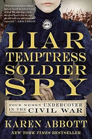 liar temptress soldier spy four women undercover in the civil war 1st edition karen abbott 0062092901,