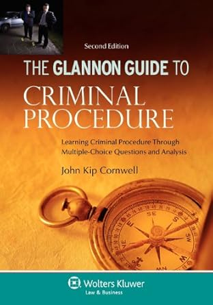 the glannon guide to criminal procedure learning criminal procedure through multiple choice questions and