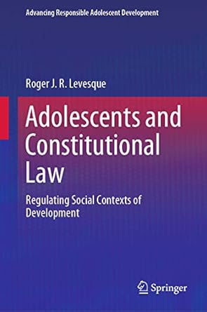 adolescents and constitutional law regulating social contexts of development 1st edition roger j r levesque