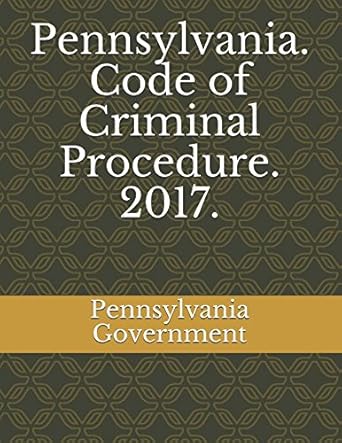pennsylvania code of criminal procedure 2017 1st edition pennsylvania government 1549923943, 978-1549923944
