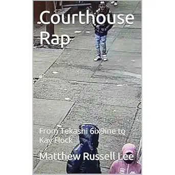 courthouse rap from tekashi 6ix9ine to kay flock 1st edition matthew russell lee ,independently published