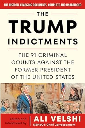 the trump indictments the 91 criminal counts against the former president of the united states 1st edition
