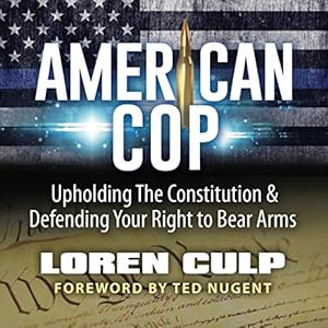 american cop upholding the constitution and defending your right to bear arms 1st edition loren culp