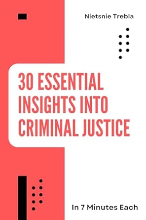 30 essential insights into criminal justice in 7 minutes each quick lessons for understanding the system that