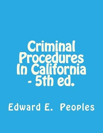 criminal procedures in california 5th ed 1st edition edward e peoples dpa 0983504946, 978-0983504948
