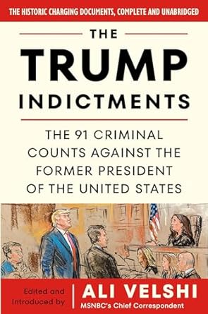 the trump indictments the 91 criminal counts against the former president of the united states 1st edition