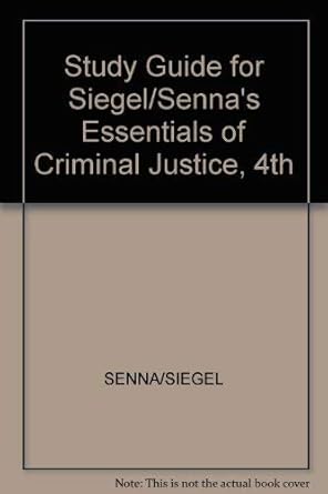 study guide for siegel/sennas essentials of criminal justice 4th 4th edition senna/siegel 0534616429,
