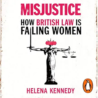 misjustice how british law is failing women 1st edition helena kennedy ,penguin audio b07xf1wxvt