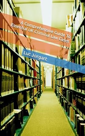 a comprehensive guide to essential uk criminal law cases 1st edition mr luc jorgart b08nrxfrs4, 979-8559018232