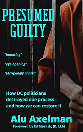 presumed guilty how dc politicians destroyed due process and how we can restore it 1st edition elliot alu