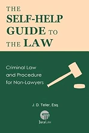 the self help guide to the law criminal law and procedure for non lawyers 1st edition j d teller esq