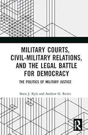 military courts civil military relations and the legal battle for democracy 1st edition brett j kyle ,andrew