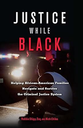 justice while black helping african american families navigate and survive the criminal justice system 1st
